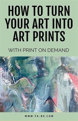 how to turn art into prints and explore the intersection of creativity and commerce